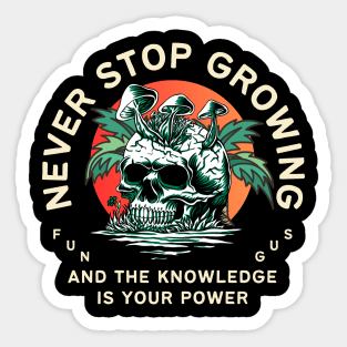 never stop growing, and the knowledge is your power, fungus, mushroom lovers, gift for nature lover, inspirational Sticker